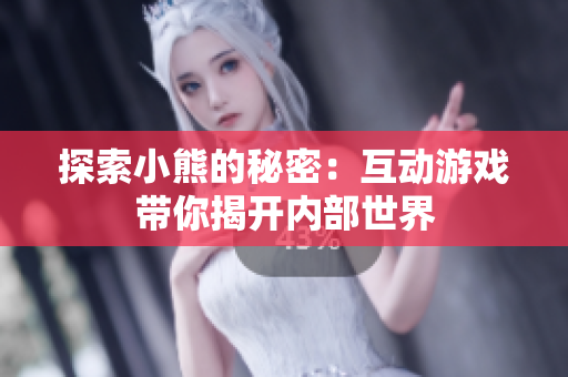 探索小熊的秘密：互動(dòng)游戲帶你揭開內(nèi)部世界