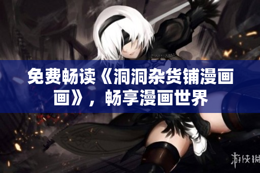免費(fèi)暢讀《洞洞雜貨鋪漫畫畫》，暢享漫畫世界