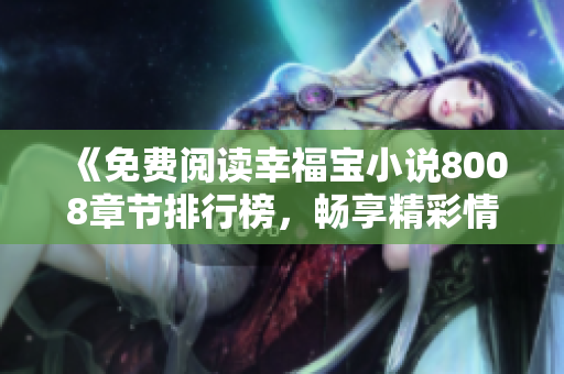 《免費閱讀幸福寶小說8008章節(jié)排行榜，暢享精彩情節(jié)》