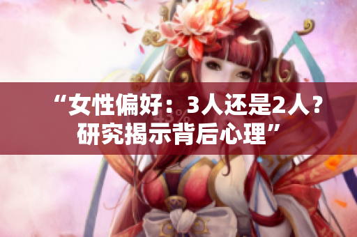 “女性偏好：3人還是2人？研究揭示背后心理”
