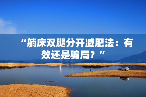 “躺床雙腿分開減肥法：有效還是騙局？”
