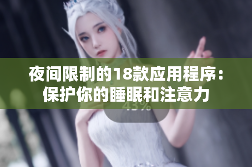 夜間限制的18款應(yīng)用程序：保護(hù)你的睡眠和注意力