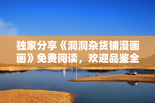 獨(dú)家分享《洞洞雜貨鋪漫畫畫》免費(fèi)閱讀，歡迎品鑒全新漫畫作品