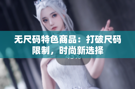 無尺碼特色商品：打破尺碼限制，時(shí)尚新選擇