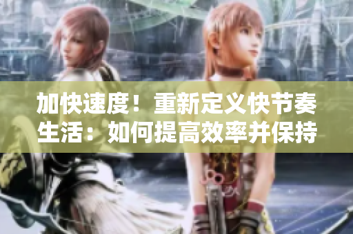 加快速度！重新定義快節(jié)奏生活：如何提高效率并保持平衡