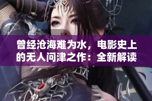 曾經(jīng)滄海難為水，電影史上的無人問津之作：全新解讀經(jīng)典之《荒野奇跡》