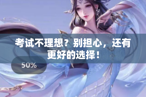 考試不理想？別擔心，還有更好的選擇！