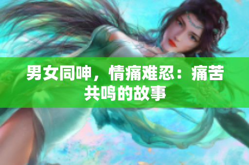 男女同呻，情痛難忍：痛苦共鳴的故事