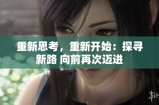 重新思考，重新開始：探尋新路 向前再次邁進(jìn)