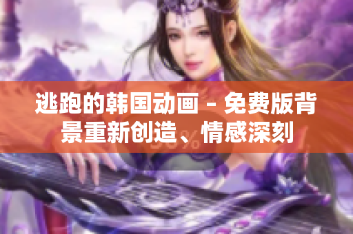 逃跑的韓國動(dòng)畫 – 免費(fèi)版背景重新創(chuàng)造、情感深刻