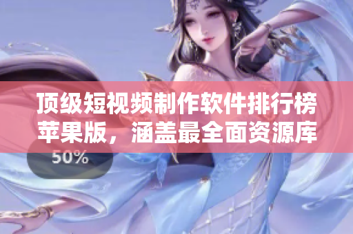 頂級(jí)短視頻制作軟件排行榜蘋果版，涵蓋最全面資源庫(kù)，滿足編輯需求