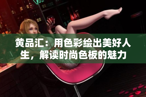 黃品匯：用色彩繪出美好人生，解讀時尚色板的魅力