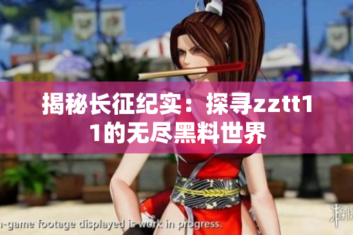 揭秘長征紀實：探尋zztt11的無盡黑料世界