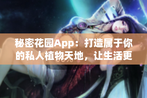 秘密花園App：打造屬于你的私人植物天地，讓生活更有樂趣