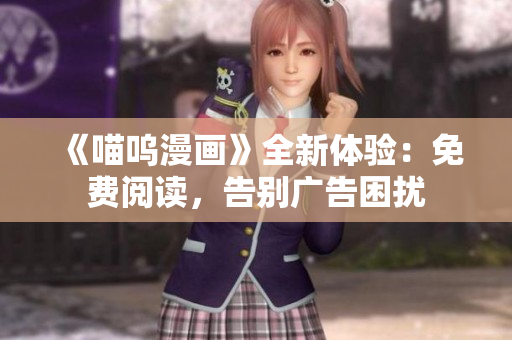 《喵嗚漫畫》全新體驗：免費閱讀，告別廣告困擾