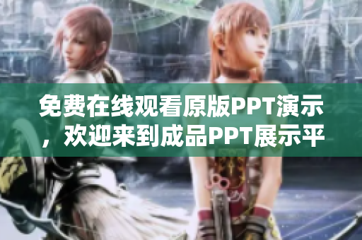 免費在線觀看原版PPT演示，歡迎來到成品PPT展示平臺