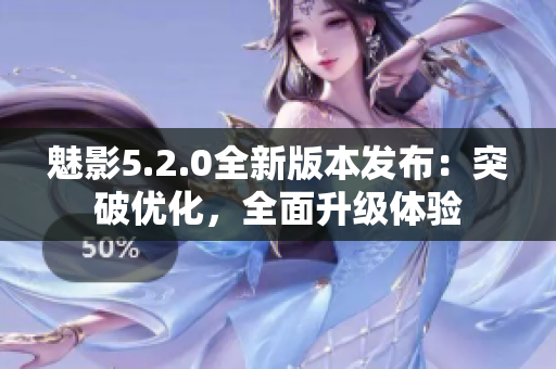 魅影5.2.0全新版本發(fā)布：突破優(yōu)化，全面升級(jí)體驗(yàn)