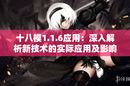 十八模1.1.6應(yīng)用：深入解析新技術(shù)的實際應(yīng)用及影響