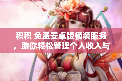 積積 免費安卓版桶裝服務(wù)，助你輕松管理個人收入與支出