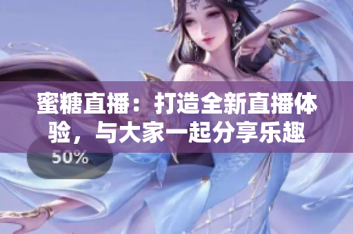 蜜糖直播：打造全新直播體驗，與大家一起分享樂趣