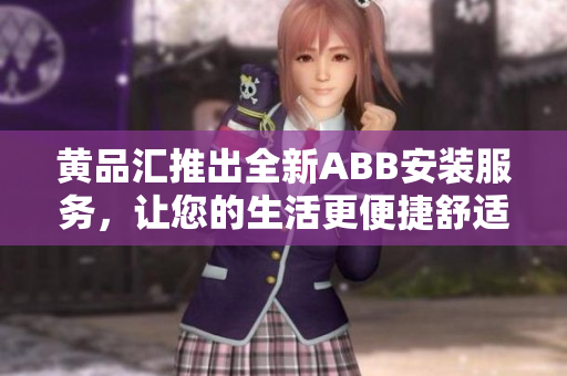 黃品匯推出全新ABB安裝服務(wù)，讓您的生活更便捷舒適