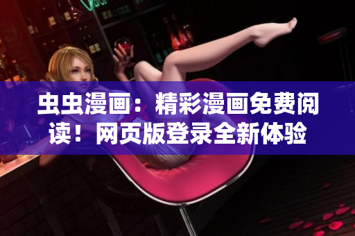 蟲蟲漫畫：精彩漫畫免費(fèi)閱讀！網(wǎng)頁版登錄全新體驗