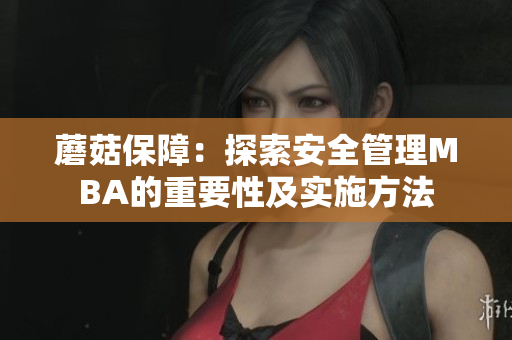 蘑菇保障：探索安全管理MBA的重要性及實(shí)施方法