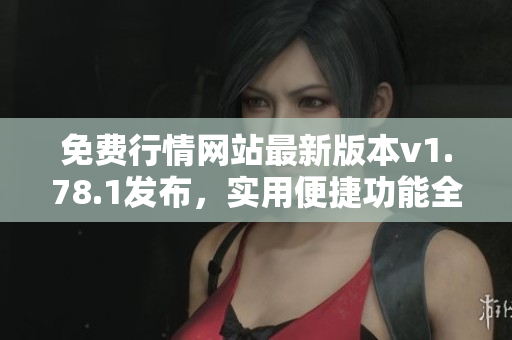 免費(fèi)行情網(wǎng)站最新版本v1.78.1發(fā)布，實(shí)用便捷功能全面升級(jí)
