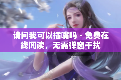 請問我可以插嘴嗎 - 免費在線閱讀，無需彈窗干擾
