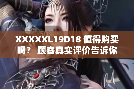 XXXXXL19D18 值得購買嗎？ 顧客真實評價告訴你