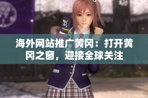 海外網(wǎng)站推廣黃岡：打開黃岡之窗，迎接全球關(guān)注