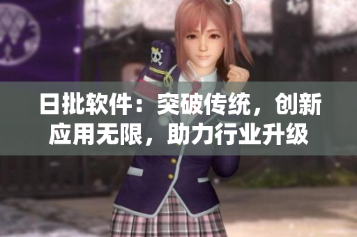 日批軟件：突破傳統(tǒng)，創(chuàng)新應(yīng)用無限，助力行業(yè)升級