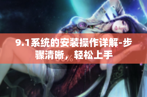 9.1系統(tǒng)的安裝操作詳解-步驟清晰，輕松上手