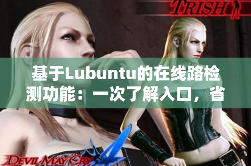 基于Lubuntu的在線(xiàn)路檢測(cè)功能：一次了解入口，省時(shí)又便捷