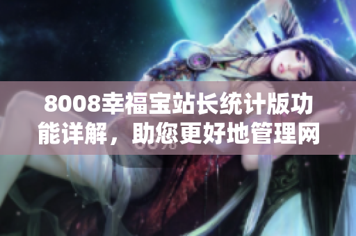 8008幸福寶站長統(tǒng)計版功能詳解，助您更好地管理網(wǎng)站