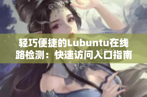 輕巧便捷的Lubuntu在線路檢測：快速訪問入口指南