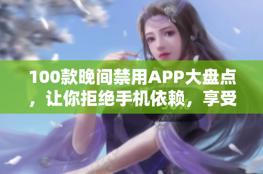 100款晚間禁用APP大盤(pán)點(diǎn)，讓你拒絕手機(jī)依賴(lài)，享受美好夜晚