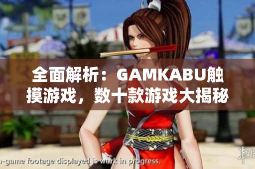 全面解析：GAMKABU觸摸游戲，數(shù)十款游戲大揭秘