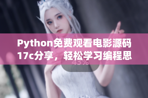 Python免費觀看電影源碼17c分享，輕松學習編程思路