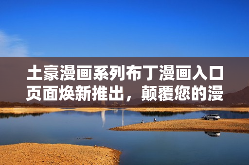 土豪漫畫系列布丁漫畫入口頁面煥新推出，顛覆您的漫畫世界