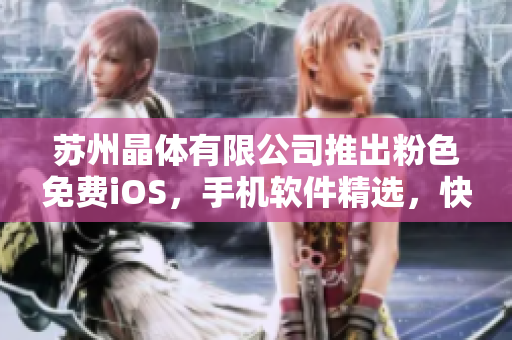 蘇州晶體有限公司推出粉色免費iOS，手機軟件精選，快來體驗吧