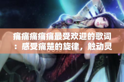 痛痛痛痛痛最受歡迎的歌詞：感受痛楚的旋律，觸動靈魂的歌詞