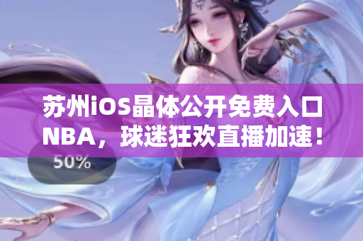 蘇州iOS晶體公開免費(fèi)入口NBA，球迷狂歡直播加速！