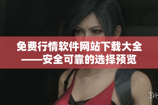 免費行情軟件網(wǎng)站下載大全——安全可靠的選擇預(yù)覽