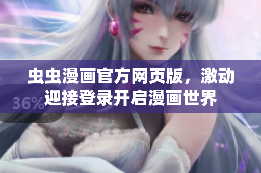 蟲蟲漫畫官方網(wǎng)頁版，激動(dòng)迎接登錄開啟漫畫世界