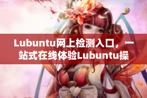 Lubuntu網(wǎng)上檢測入口，一站式在線體驗Lubuntu操作系統(tǒng)
