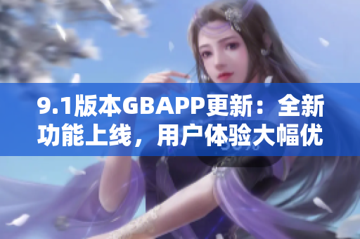 9.1版本GBAPP更新：全新功能上線，用戶體驗大幅優(yōu)化