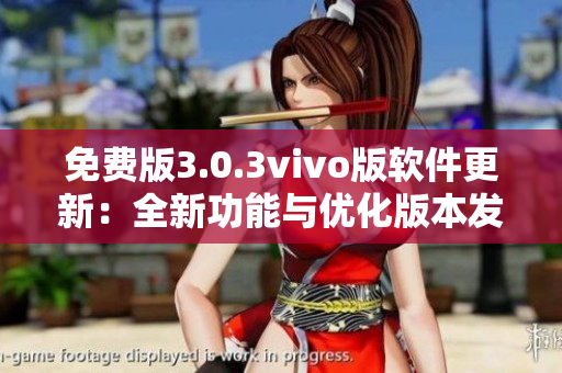 免費(fèi)版3.0.3vivo版軟件更新：全新功能與優(yōu)化版本發(fā)布