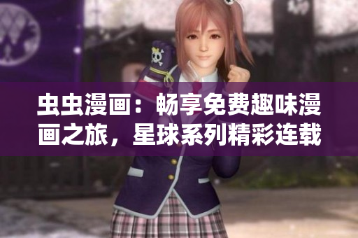 蟲蟲漫畫：暢享免費(fèi)趣味漫畫之旅，星球系列精彩連載，限時(shí)特惠待你解鎖