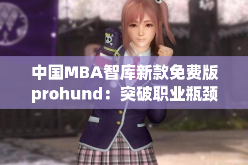 中國MBA智庫新款免費版prohund：突破職業(yè)瓶頸，開啟智慧管理之旅